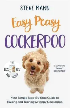 Easy Peasy Cockapoo. Your simple step-by-step guide to raising and training a happy Cockapoo, Paperback/Steve Mann