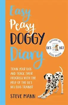 Easy Peasy Doggy Diary. Train your dog and track their progress with the help of the UK's No.1 dog-trainer, Paperback/Steve Mann