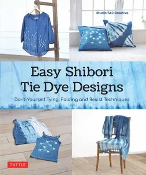 Easy Shibori Tie Dye Techniques, Hardback/Studio TAC Creative