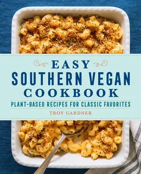 Easy Southern Vegan Cookbook: Plant-Based Recipes for Classic Favorites, Paperback/Troy Gardner