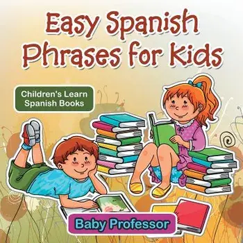 Easy Spanish Phrases for Kids Children's Learn Spanish Books, Paperback/Baby Professor