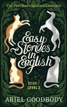 Easy Stories in English for Pre-Intermediate Learners: 10 Fairy Tales to Take Your English From OK to Good and From Good to Great/Ariel Goodbody