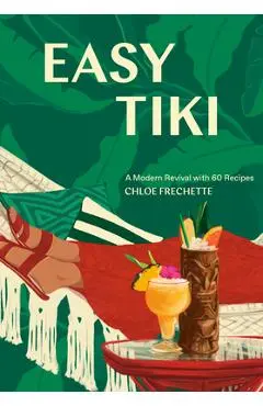 Easy Tiki: A Modern Revival with 60 Recipes - Chloe Frechette