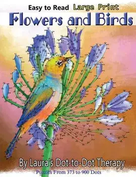 Easy to Read Large Print Flowers and Birds: Puzzles from 373 to 900 Dots, Paperback/Laura's Dot to Dot Therapy