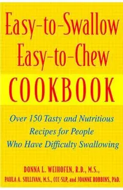 Easy-To-Swallow, Easy-To-Chew Cookbook: Over 150 Tasty and Nutritious Recipes for People Who Have Difficulty Swallowing - Paula Sullivan