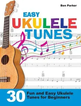 Easy Ukulele Tunes: 30 Fun and Easy Ukulele Tunes for Beginners, Paperback/Ben Parker