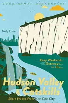 Easy Weekend Getaways in the Hudson Valley & Catskills: Short Breaks from New York City, Paperback/Carly Fisher
