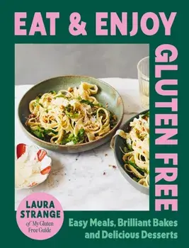 Eat and Enjoy Gluten Free. Easy Meals, Brilliant Bakes and Delicious Desserts, Hardback/Laura Strange