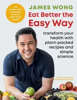 Eat Better the Easy Way. Transform your health with plant-packed recipes and simple science, Paperback/James Wong
