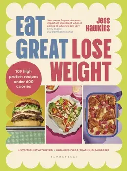 Eat Great, Lose Weight. Easy, healthy recipes that you'll actually want to eat, Hardback/Jess Hawkins