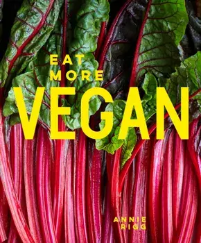 Eat More Vegan. 80 Delicious Recipes Everyone Will Love, Hardback/Annie Rigg