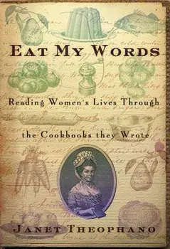 Eat My Words: Reading Women's Lives Through the Cookbooks They Wrote, Paperback/Janet Theophano