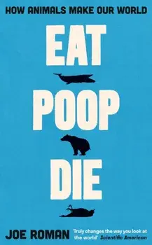 Eat, Poop, Die. How Animals Make Our World, Main, Paperback/Joe Roman