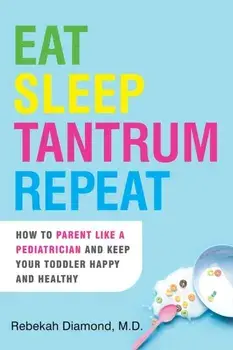 Eat Sleep Tantrum Repeat. How to Parent Like a Pediatrician and Keep Your Toddler Happy and Healthy, Paperback/Rebekah Diamond