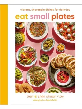 Eat Small Plates. Vibrant, Shareable Dishes for Daily Joy, Hardback/Zikki Siman-Tov