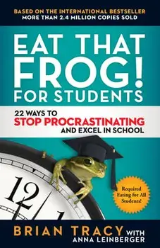 Eat That Frog! for Students: 22 Ways to Stop Procrastinating and Excel in School, Paperback/Brian Tracy