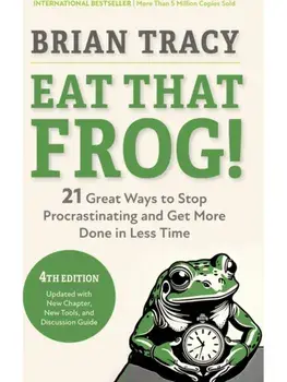 Eat That Frog!, Fourth Edition. 21 Great Ways to Stop Procrastinating and Get More Done in Less Time, Paperback/Brian Tracy