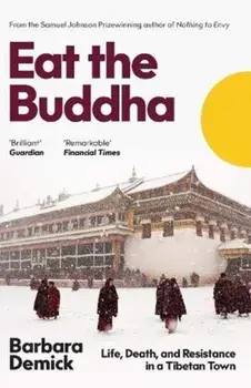 Eat the Buddha. Life, Death, and Resistance in a Tibetan Town, Paperback/Barbara (Y) Demick