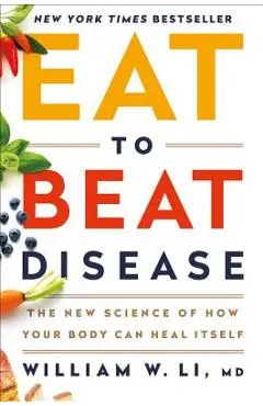 Eat to Beat Disease: The New Science of How Your Body Can Heal Itself - William W. Li