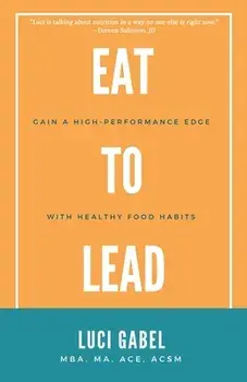 Eat to Lead, Paperback/Luci Gabel