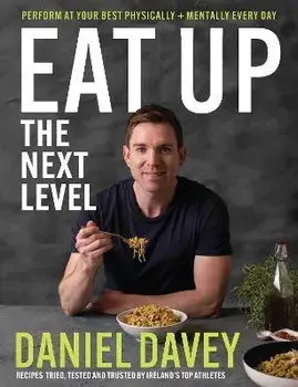 Eat Up - The Next Level. Perform at your best physically + mentally every day, Hardback/Daniel Davey