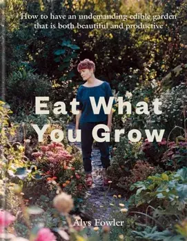 Eat What You Grow, Hardback/Alys Fowler