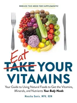 Eat Your Vitamins: Your Guide to Using Natural Foods to Get the Vitamins, Minerals, and Nutrients Your Body Needs, Paperback/Mascha Davis