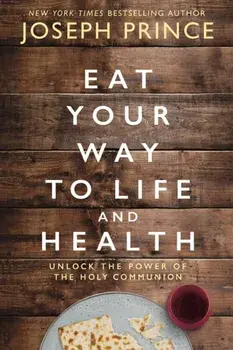 Eat Your Way to Life and Health. Unlock the Power of the Holy Communion, Paperback/Joseph Prince