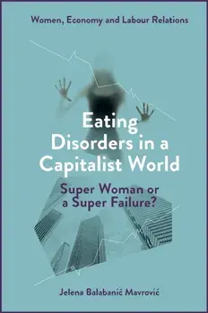 Eating Disorders in a Capitalist World. Super Woman or a Super Failure?, Hardback/***