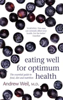 Eating Well For Optimum Health. The Essential Guide to Food, Diet and Nutrition, Paperback/Dr. Andrew Weil