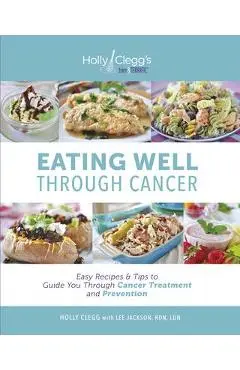 Eating Well Through Cancer: Easy Recipes & Tips to Guide You Through Treatment and Cancer Prevention - Gerald Miletello