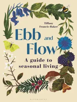 Ebb and Flow. A Guide to Seasonal Living, Hardback/Tiffany Francis-Baker