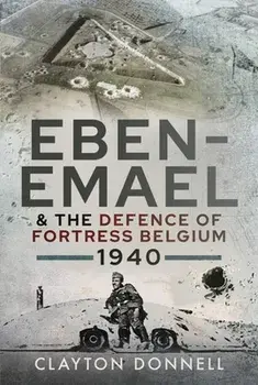 Eben-Emael and the Defence of Fortress Belgium, 1940, Hardback/Clayton Donnell
