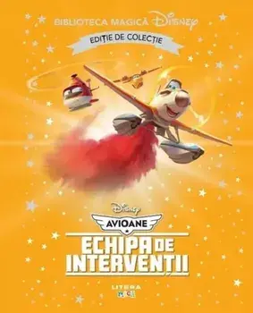 Echipa de interventii. Disney Avioane. Editie de colectie/***
