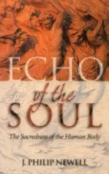 Echo of the Soul: The Sacredness of the Human Body, Paperback/J. Philip Newell
