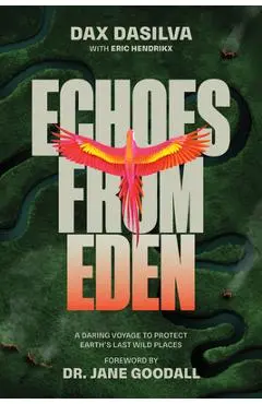 Echoes from Eden: A Daring Voyage to Protect Earth's Last Wild Places - Dax Dasilva