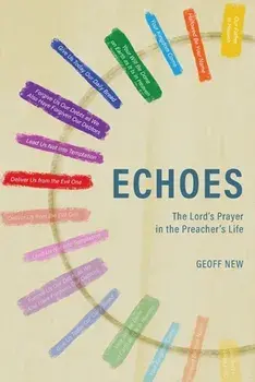 Echoes . . . The Lord's Prayer in the Preacher's Life, Paperback/Geoff New