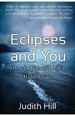 Eclipses and You: How to Align with Life's Hidden Tides - Judith Hill