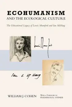 Ecohumanism and the Ecological Culture. The Educational Legacy of Lewis Mumford and Ian McHarg, Hardback/William J. Cohen