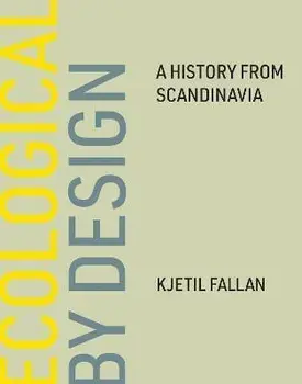 Ecological by Design. A History from Scandinavia, Hardback/Kjetil Fallan