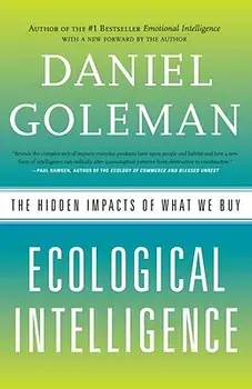 Ecological Intelligence: The Hidden Impacts of What We Buy, Paperback/Daniel Goleman