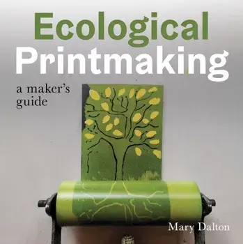 Ecological Printmaking. A Maker’s Guide, Paperback/Mary Dalton