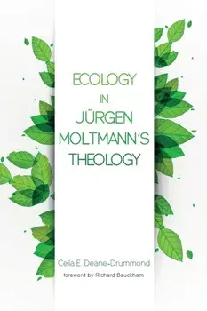 Ecology in Jurgen Moltmann's Theology, Paperback/Celia E. Deane-Drummond