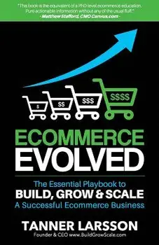 Ecommerce Evolved: The Essential Playbook to Build, Grow & Scale a Successful Ecommerce Business, Paperback/Tanner Larsson