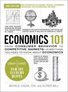Economics 101, 2nd Edition. From Consumer Behavior to Competitive Markets—Everything You Need to Know about Economics, Hardback/Alfred Mill