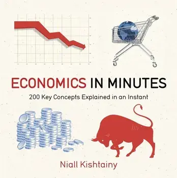 Economics in Minutes: 200 Key Concepts Explained in an Instant/Niall Kishtainy
