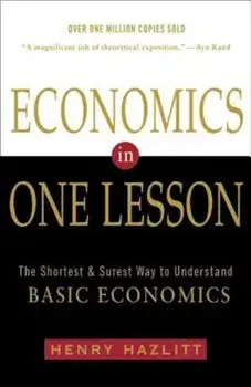 Economics in One Lesson: The Shortest and Surest Way to Understand Basic Economics, Paperback/Henry Hazlitt