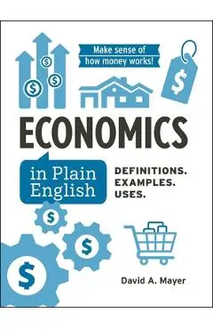 Economics in Plain English: Definitions. Examples. Uses. - David A. Mayer