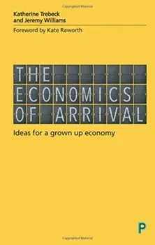 Economics of Arrival. Ideas for a Grown-Up Economy, Paperback/Jeremy Williams