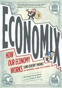 Economix: How Our Economy Works (and Doesn't Work) in Words and Pictures, Paperback/Michael Goodwin